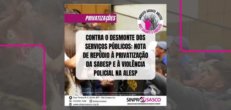 Contra o desmonte dos serviços públicos: nota de repúdio à privatização da Sabesp e à violência policial na ALESP